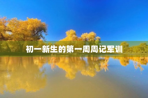 初一新生的第一周周记军训 初一新生的第一周周记军训