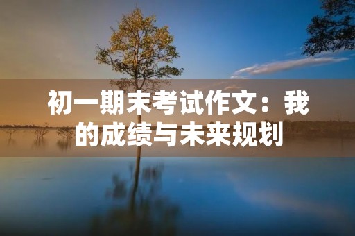 初一期末考试作文：我的成绩与未来规划