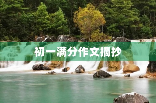 初一满分作文摘抄 初一满分作文摘抄