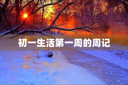 初一生活第一周的周记 初一生活第一周的周记