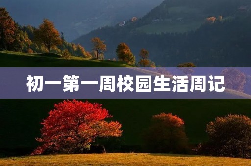 初一第一周校园生活周记 初一第一周校园生活周记