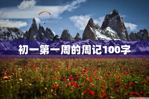 初一第一周的周记100字 初一第一周的周记100字