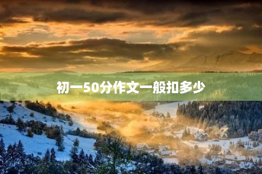 初一50分作文一般扣多少