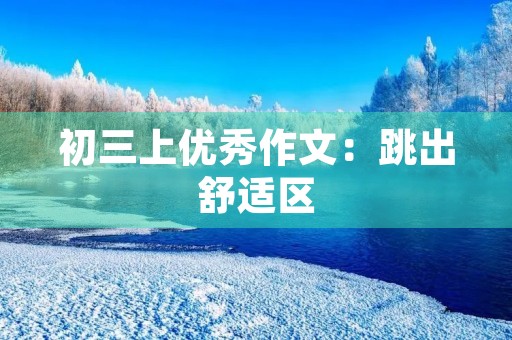初三上优秀作文:跳出舒适区,开启新篇章 初三上优秀作文:跳出舒适区,开启新篇章
