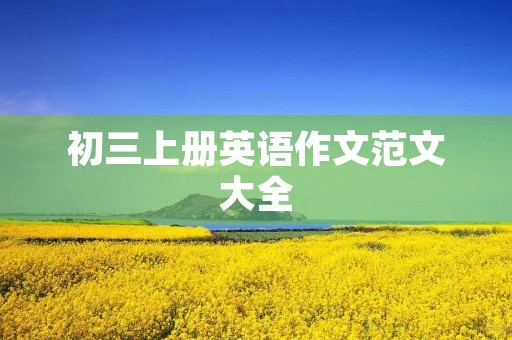 初三上册英语作文范文大全 初三上册英语作文范文大全