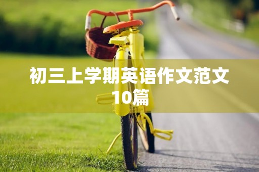 初三上学期英语作文范文10篇 初三上学期英语作文范文10篇