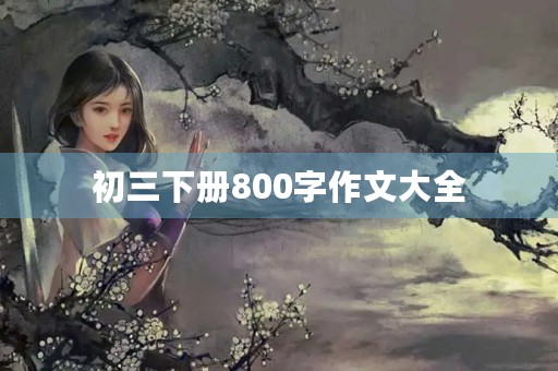 初三下册800字作文大全