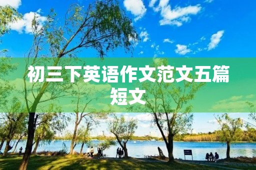 初三下英语作文范文五篇短文