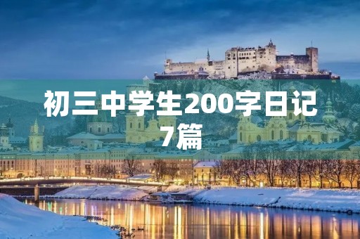 初三中学生200字日记7篇 初三中学生200字日记7篇
