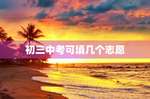初三中考可填几个志愿