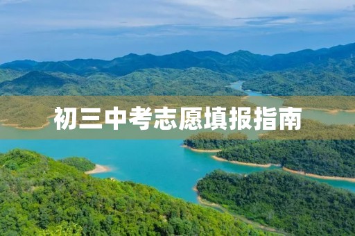 初三中考志愿填报指南 初三中考志愿填报指南
