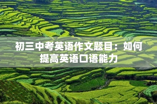 初三中考英语作文题目：如何提高英语口语能力