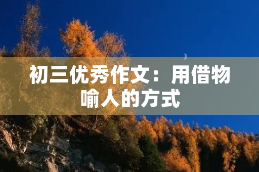 初三优秀作文：用借物喻人的方式