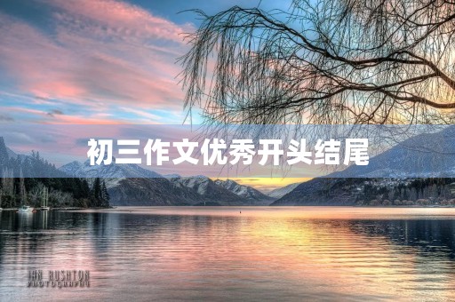 初三作文优秀开头结尾 初三作文优秀开头结尾