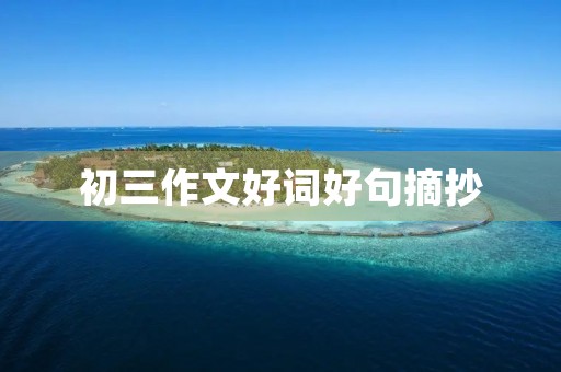 初三作文好词好句摘抄 初三作文好词好句摘抄