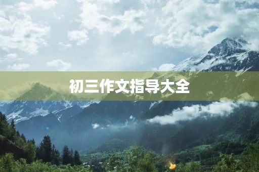 初三作文指导大全 初三作文指导大全