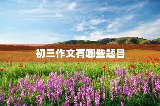 初三作文有哪些题目