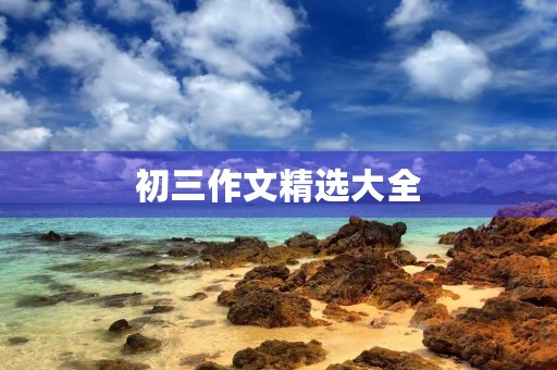 初三作文精选大全 初三作文精选大全
