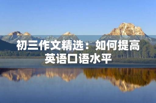 初三作文精选：如何提高英语口语水平
