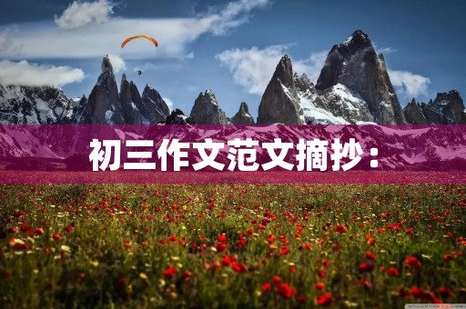 初三作文范文摘抄: 初三作文范文摘抄: