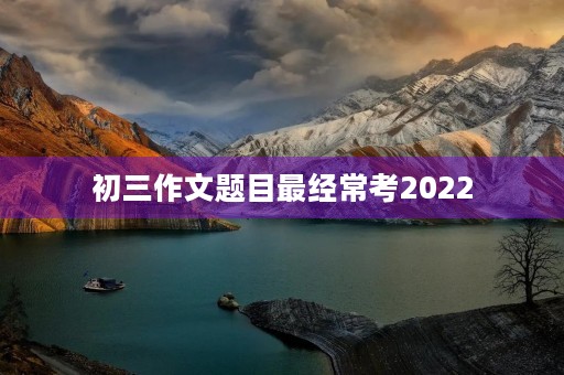 初三作文题目最经常考2022