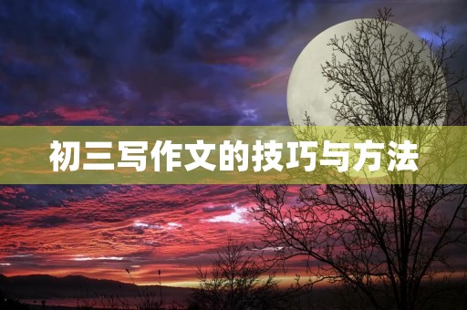 初三写作文的技巧与方法