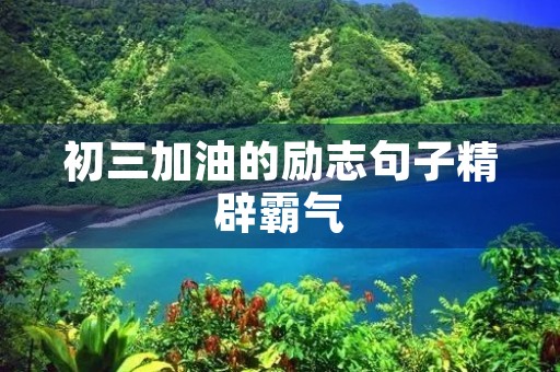 初三加油的励志句子精辟霸气
