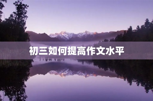 初三如何提高作文水平