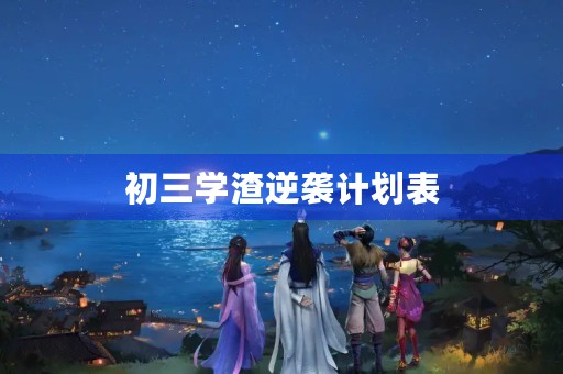 初三学渣逆袭计划表
