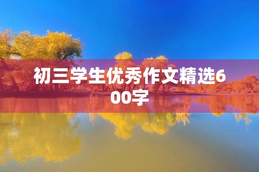 初三学生优秀作文精选600字 初三学生优秀作文精选600字