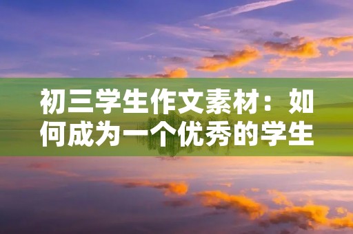 初三学生作文素材：如何成为一个优秀的学生