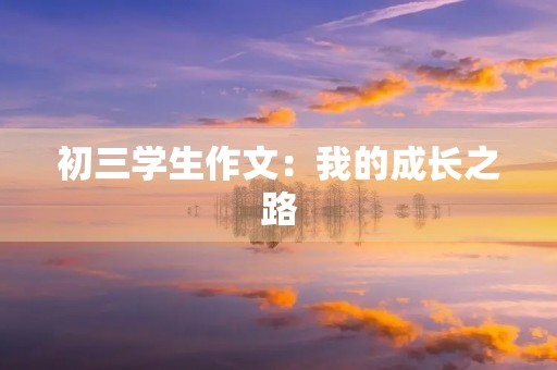 初三学生作文：我的成长之路