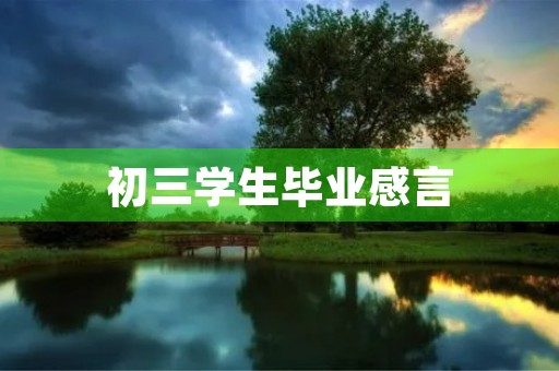 初三学生毕业感言 初三学生毕业感言