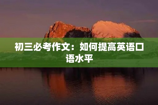 初三必考作文：如何提高英语口语水平