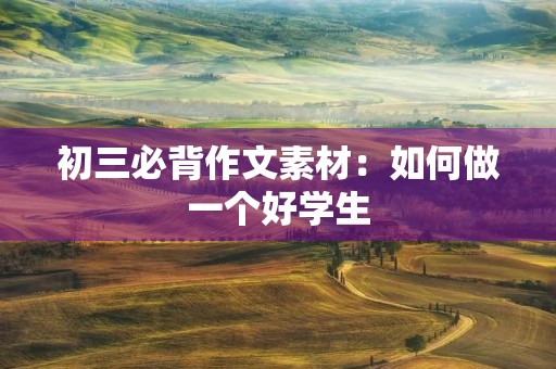 初三必背作文素材：如何做一个好学生