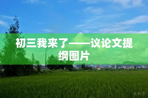 初三我来了——议论文提纲图片