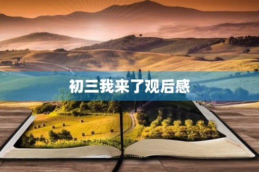 初三我来了观后感 初三我来了观后感