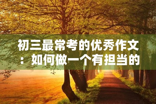 初三最常考的优秀作文：如何做一个有担当的少年