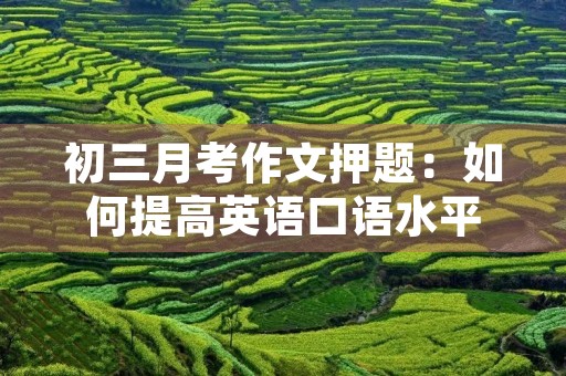 初三月考作文押题：如何提高英语口语水平