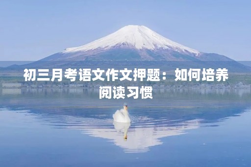 初三月考语文作文押题：如何培养阅读习惯
