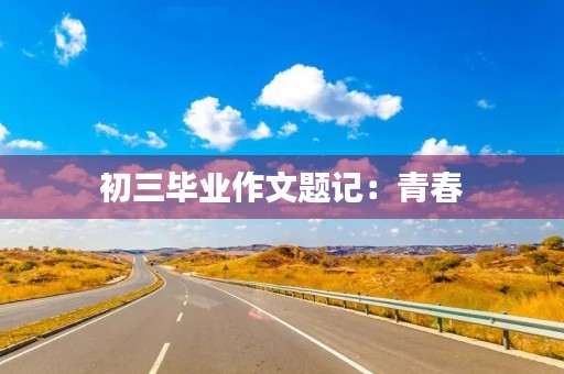 初三毕业作文题记：青春，我们终将相逢