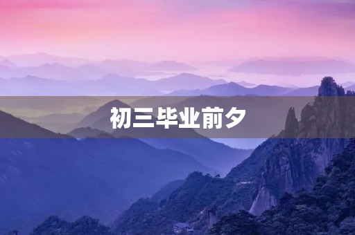 初三毕业前夕，我想说的话