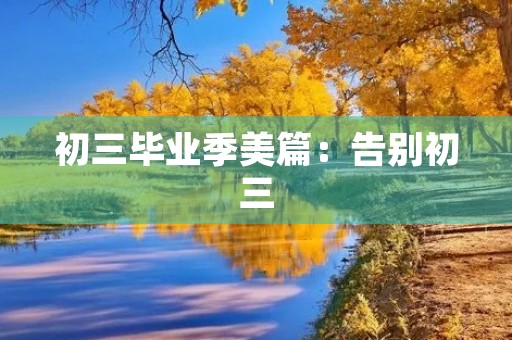 初三毕业季美篇:告别初三,迎接未来 初三毕业季美篇:告别初三,迎接未来