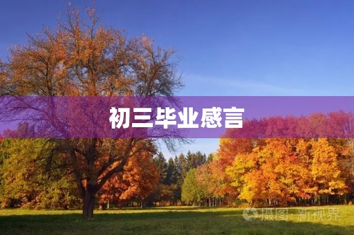初三毕业感言 初三毕业感言