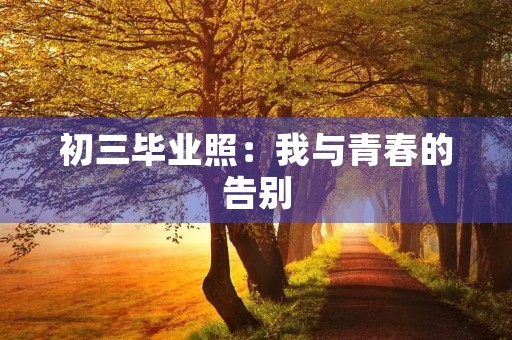 初三毕业照：我与青春的告别