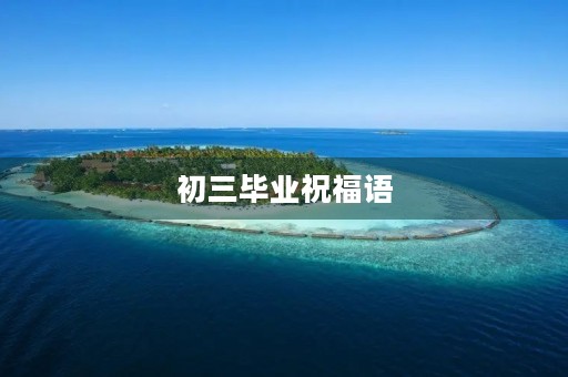 初三毕业祝福语 初三毕业祝福语