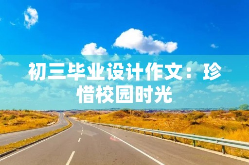 初三毕业设计作文：珍惜校园时光