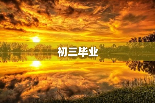 初三毕业,留下了我最珍贵的回忆 初三毕业,留下了我最珍贵的回忆