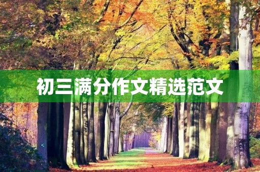 初三满分作文精选范文 初三满分作文精选范文