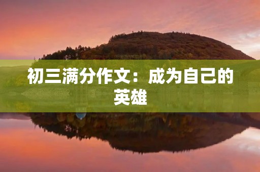 初三满分作文：成为自己的英雄